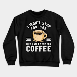 i won't stop for gas, but i will stop for coffee Crewneck Sweatshirt